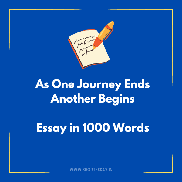 As One Journey Ends Another Begins Essay in English in 1000 Words