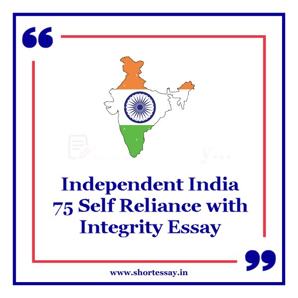 Independent India 75 Self Reliance with Integrity Essay
